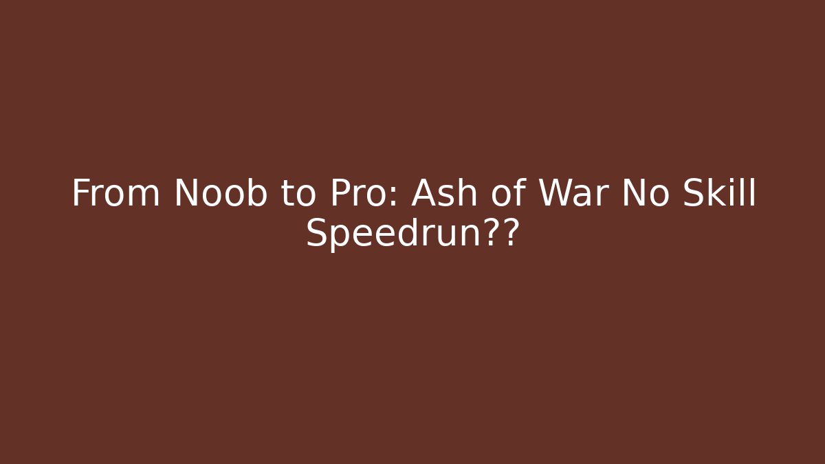 From Noob to Pro: Ash of War No Skill Speedrun震惊