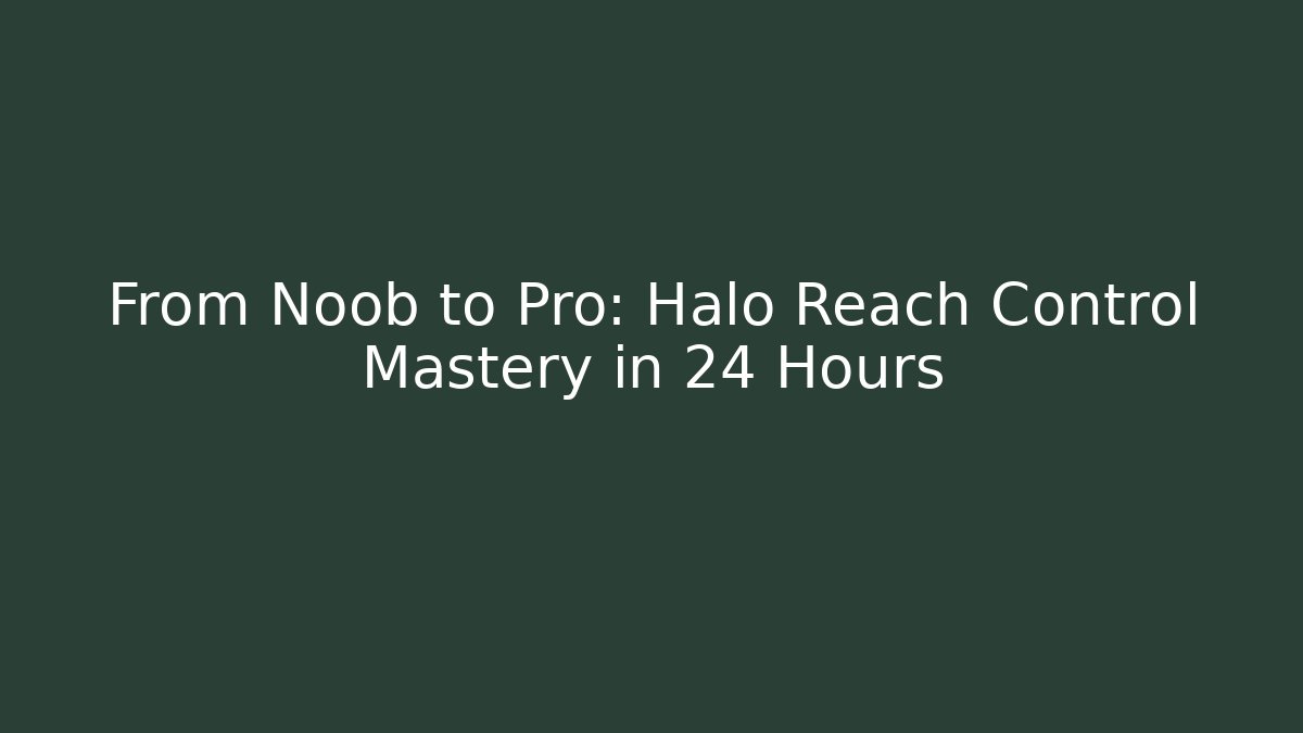 From Noob to Pro: Halo Reach Control Mastery in 24 Hours