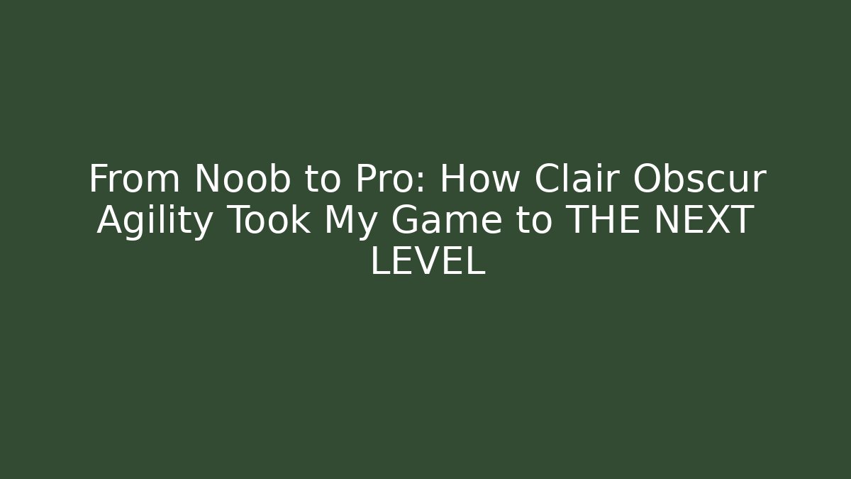 From Noob to Pro: How Clair Obscur Agility Took My Game to THE NEXT LEVEL