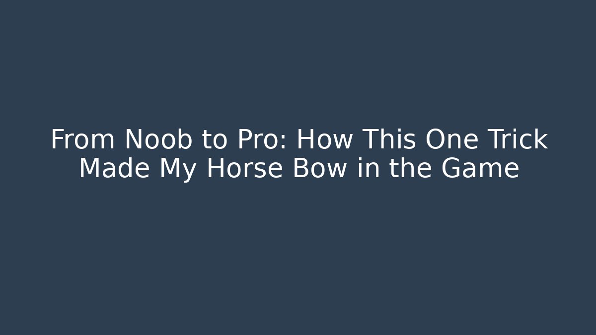 From Noob to Pro: How This One Trick Made My Horse Bow in the Game