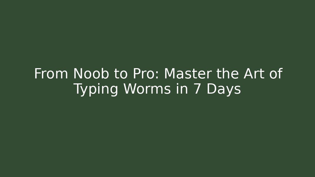 From Noob to Pro: Master the Art of Typing Worms in 7 Days