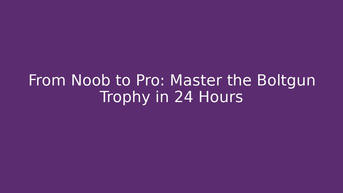 From Noob to Pro: Master the Boltgun Trophy in 24 Hours - Boomer Naturals