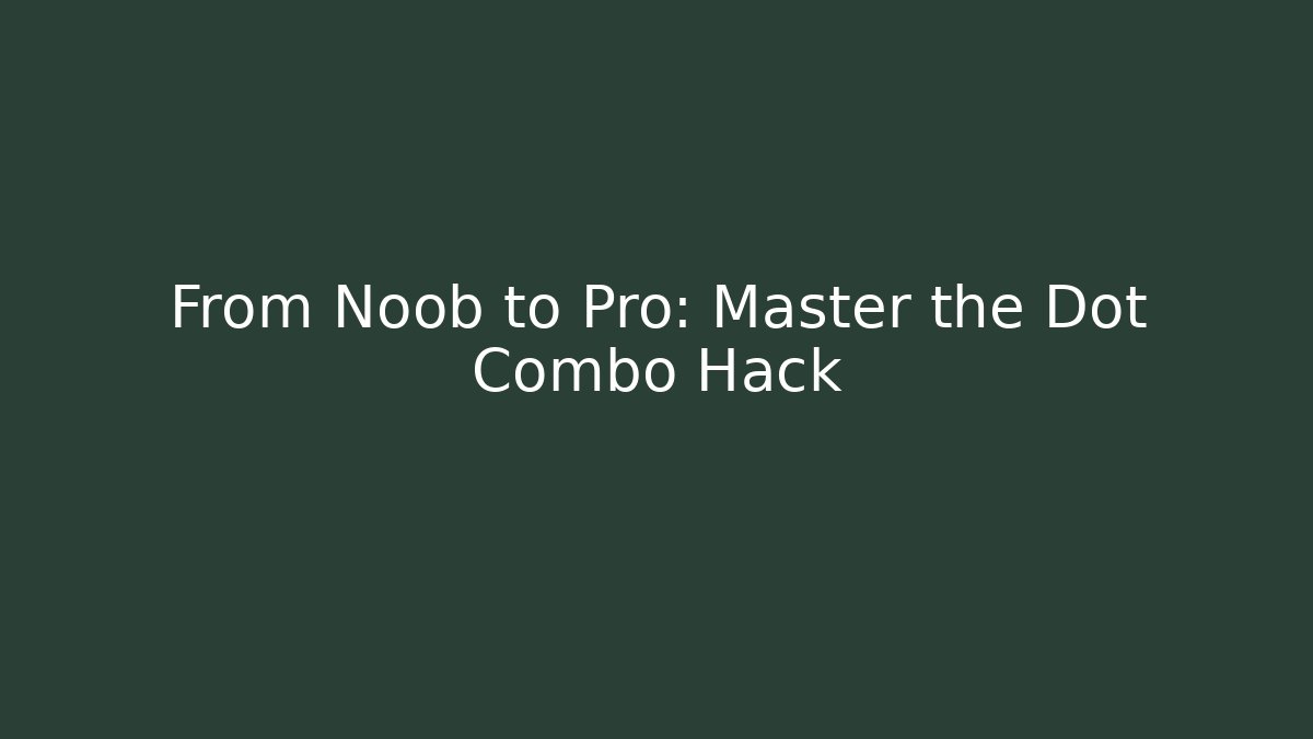 From Noob to Pro: Master the Dot Combo Hack