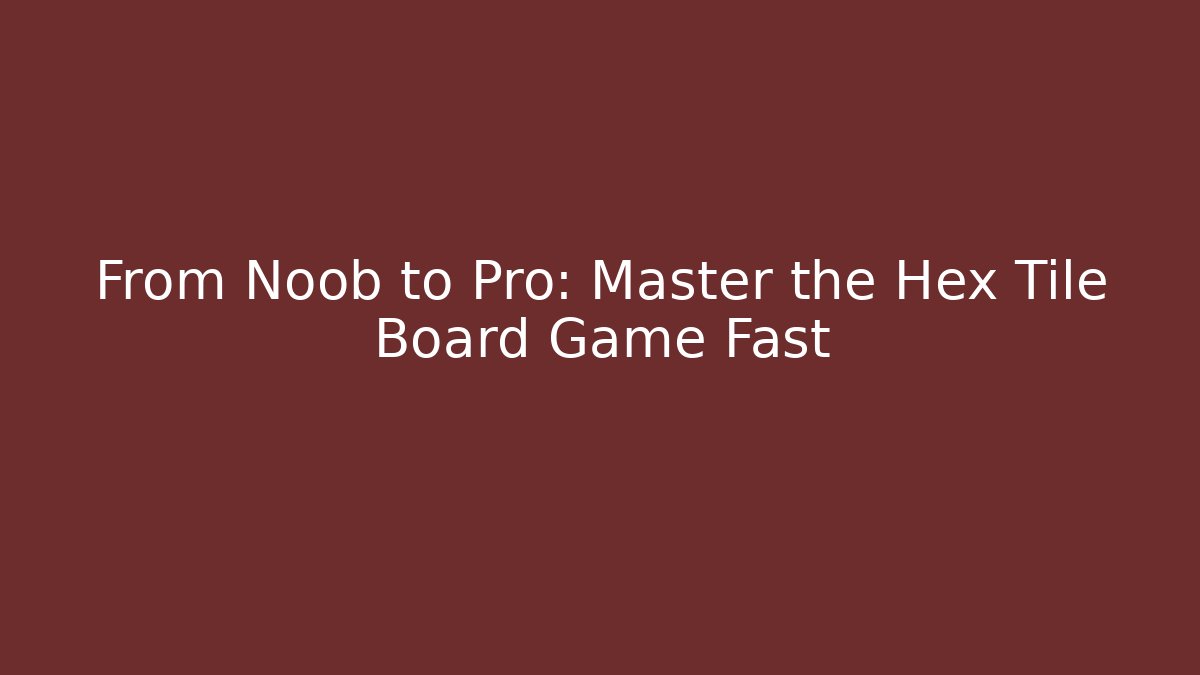From Noob to Pro: Master the Hex Tile Board Game Fast