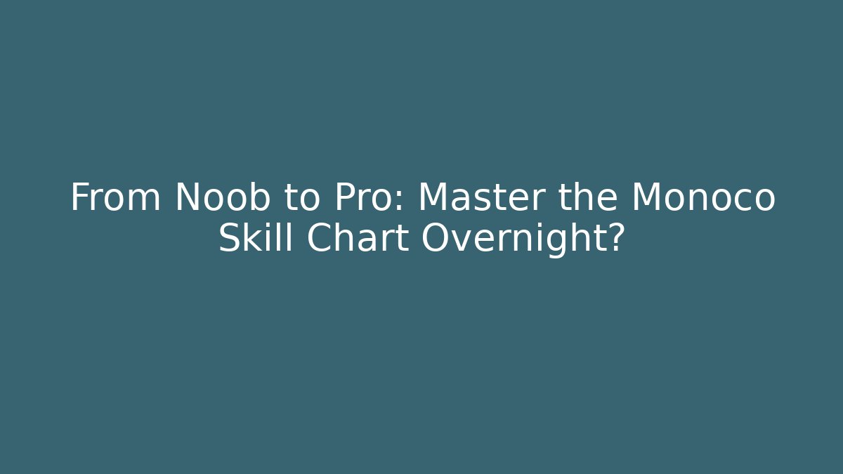 From Noob to Pro: Master the Monoco Skill Chart Overnight?