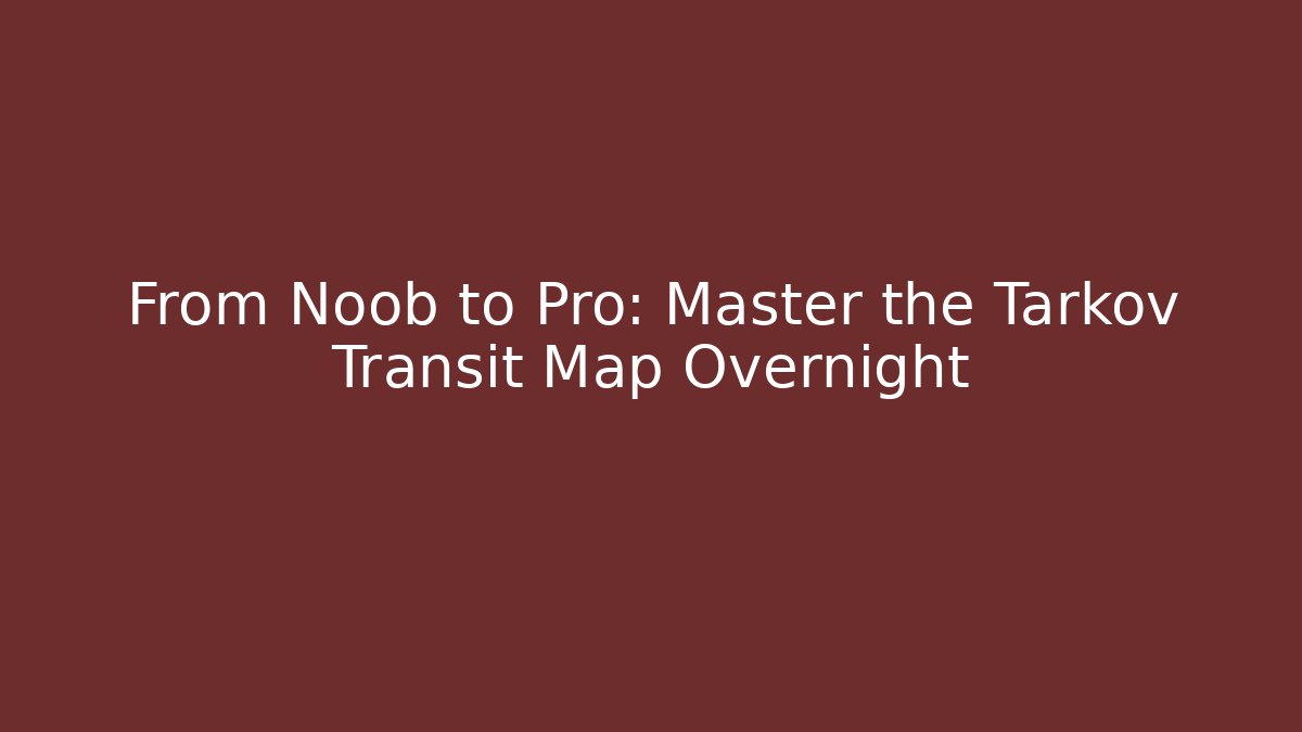 From Noob to Pro: Master the Tarkov Transit Map Overnight - Boomer Naturals