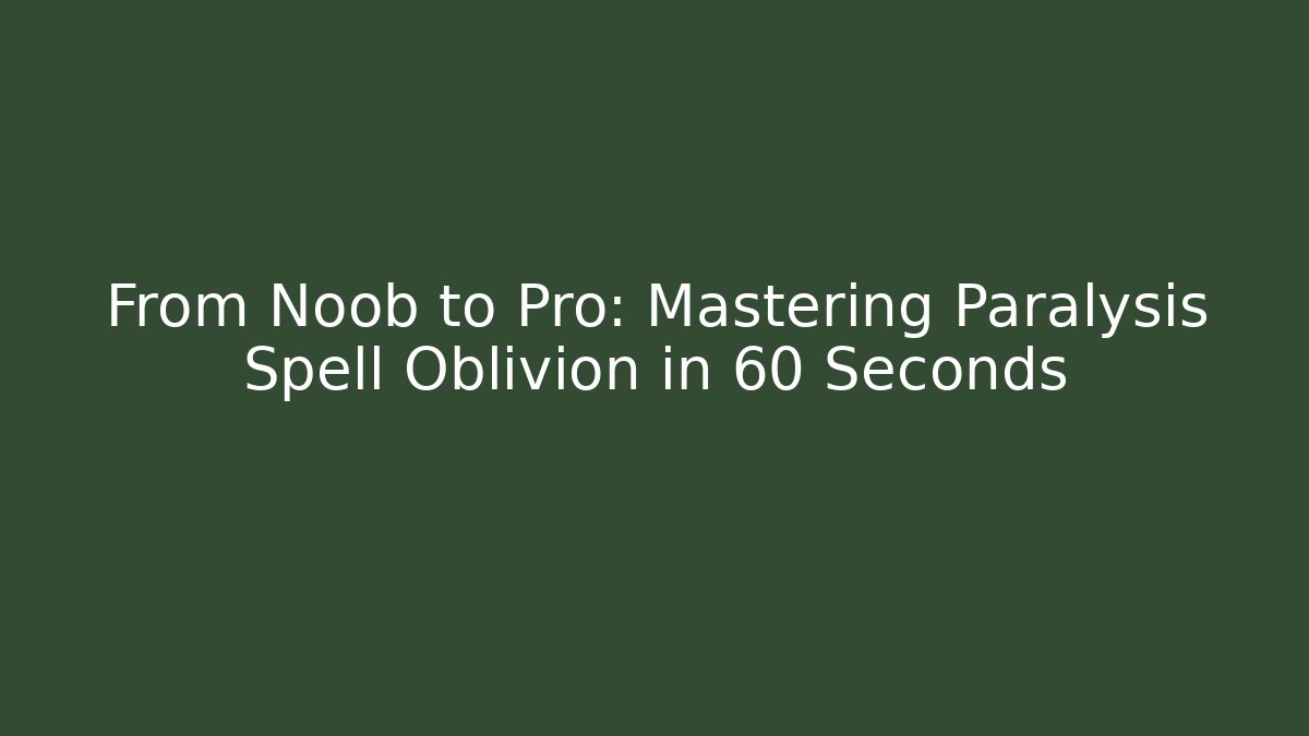 From Noob to Pro: Mastering Paralysis Spell Oblivion in 60 Seconds
