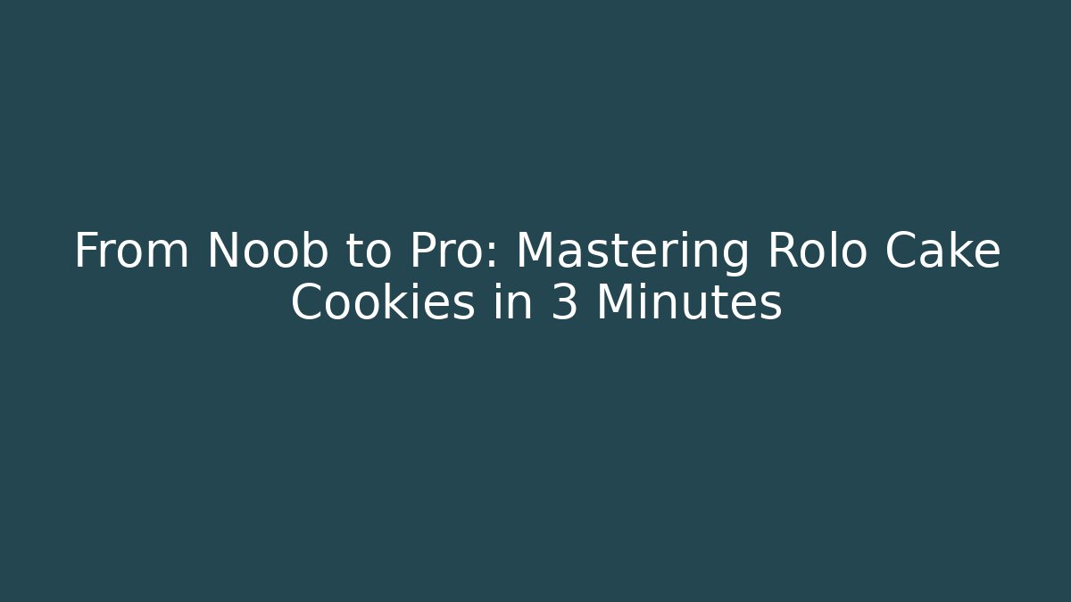 From Noob to Pro: Mastering Rolo Cake Cookies in 3 Minutes