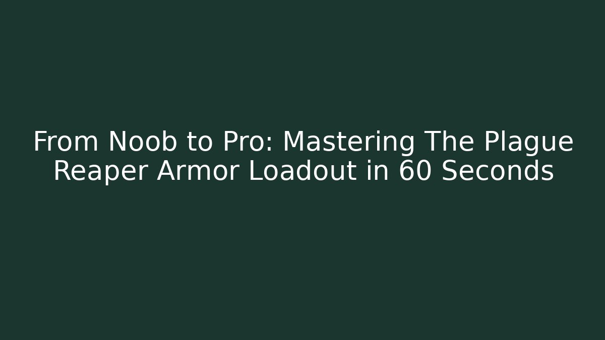 From Noob to Pro: Mastering The Plague Reaper Armor Loadout in 60 Seconds