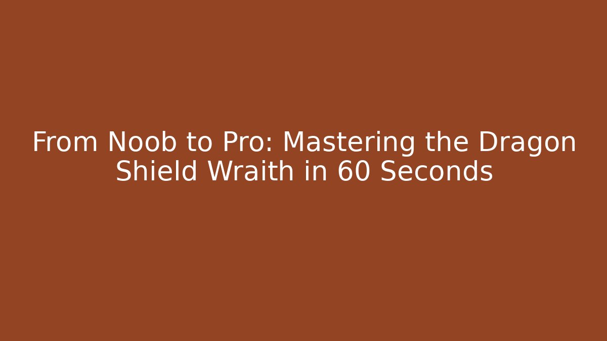 From Noob to Pro: Mastering the Dragon Shield Wraith in 60 Seconds