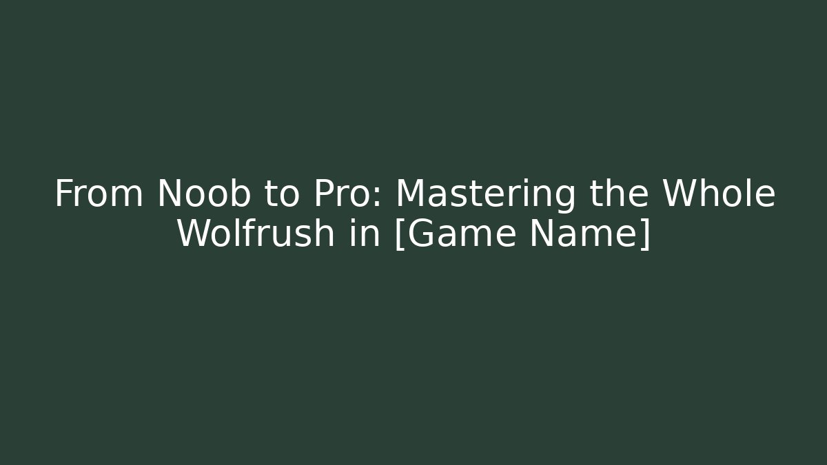 From Noob to Pro: Mastering the Whole Wolfrush in [Game Name]
