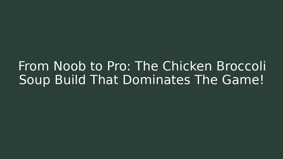 From Noob to Pro: The Chicken Broccoli Soup Build That Dominates The Game!