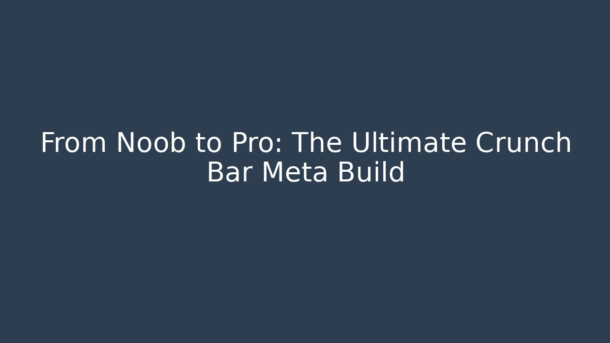 From Noob to Pro: The Ultimate Crunch Bar Meta Build