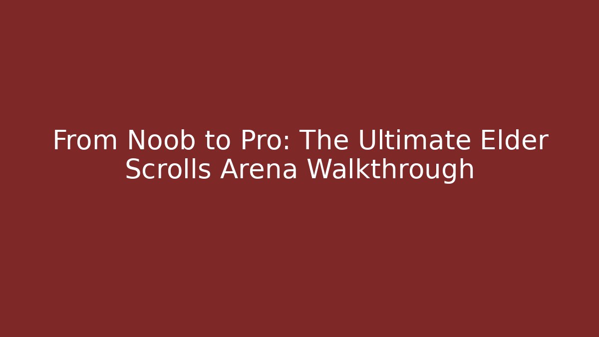 From Noob to Pro: The Ultimate Elder Scrolls Arena Walkthrough