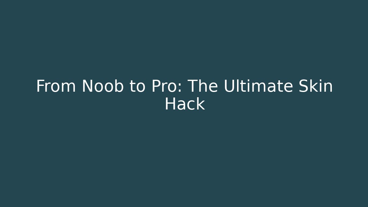 From Noob to Pro: The Ultimate Skin Hack