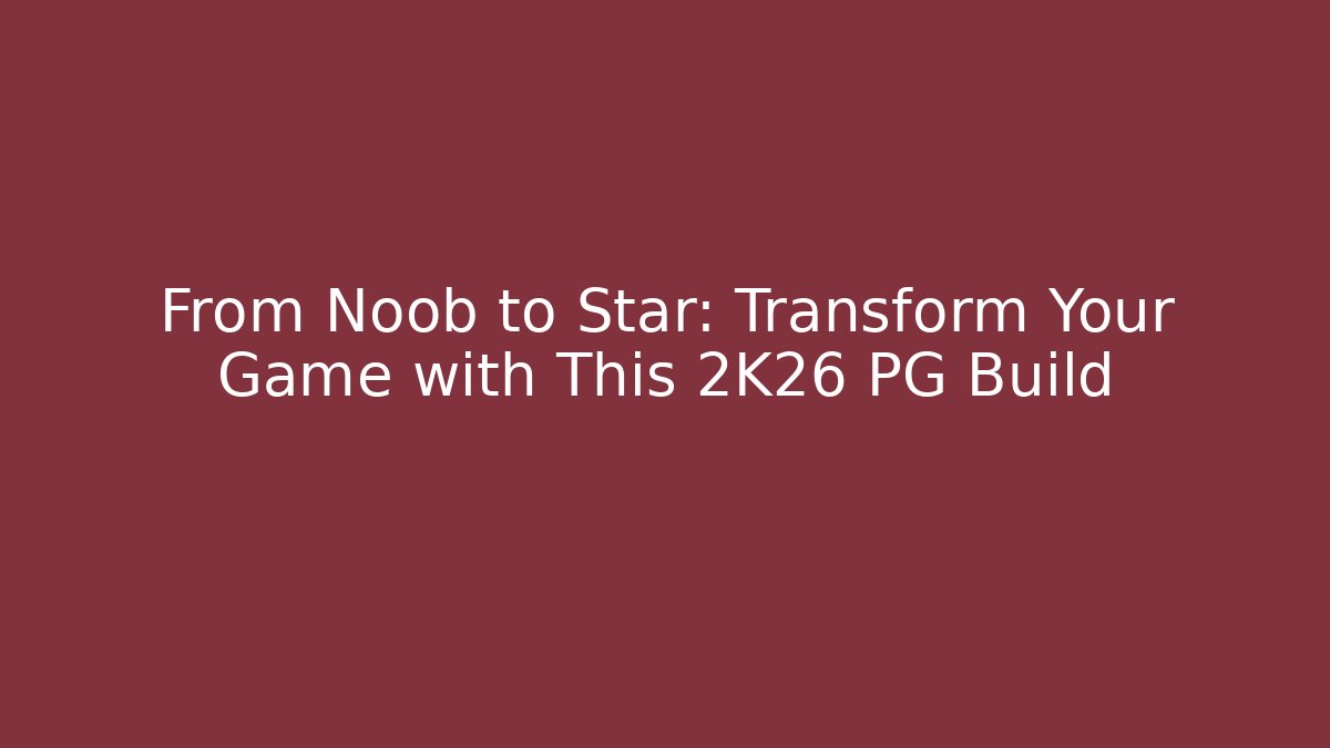 From Noob to Star: Transform Your Game with This 2K26 PG Build