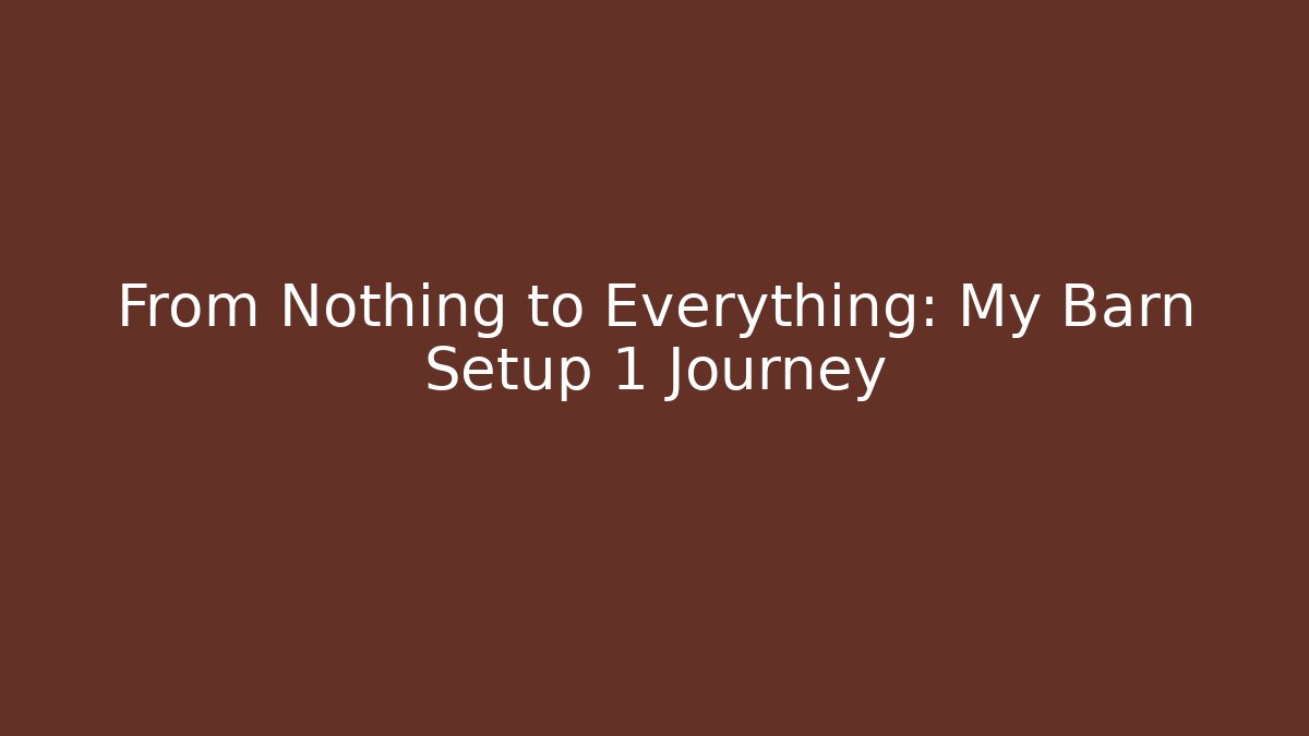 From Nothing to Everything: My Barn Setup 1 Journey