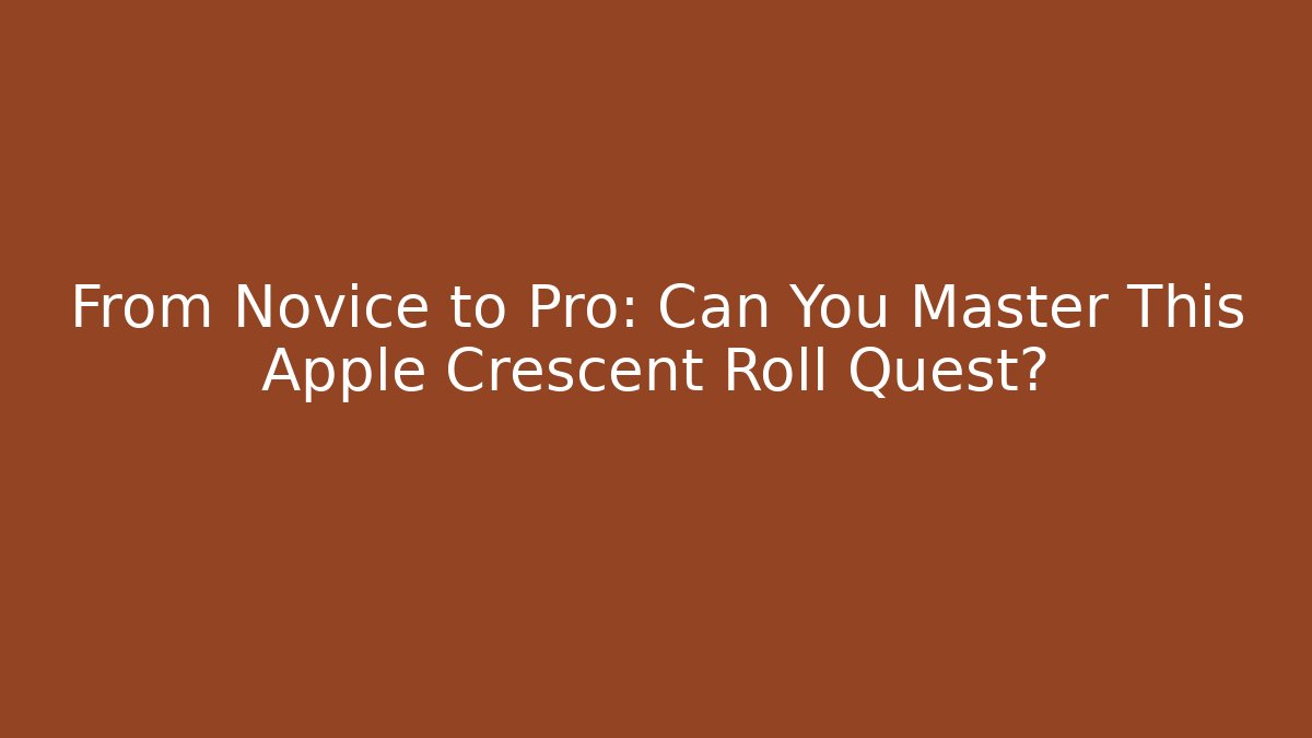 From Novice to Pro: Can You Master This Apple Crescent Roll Quest?