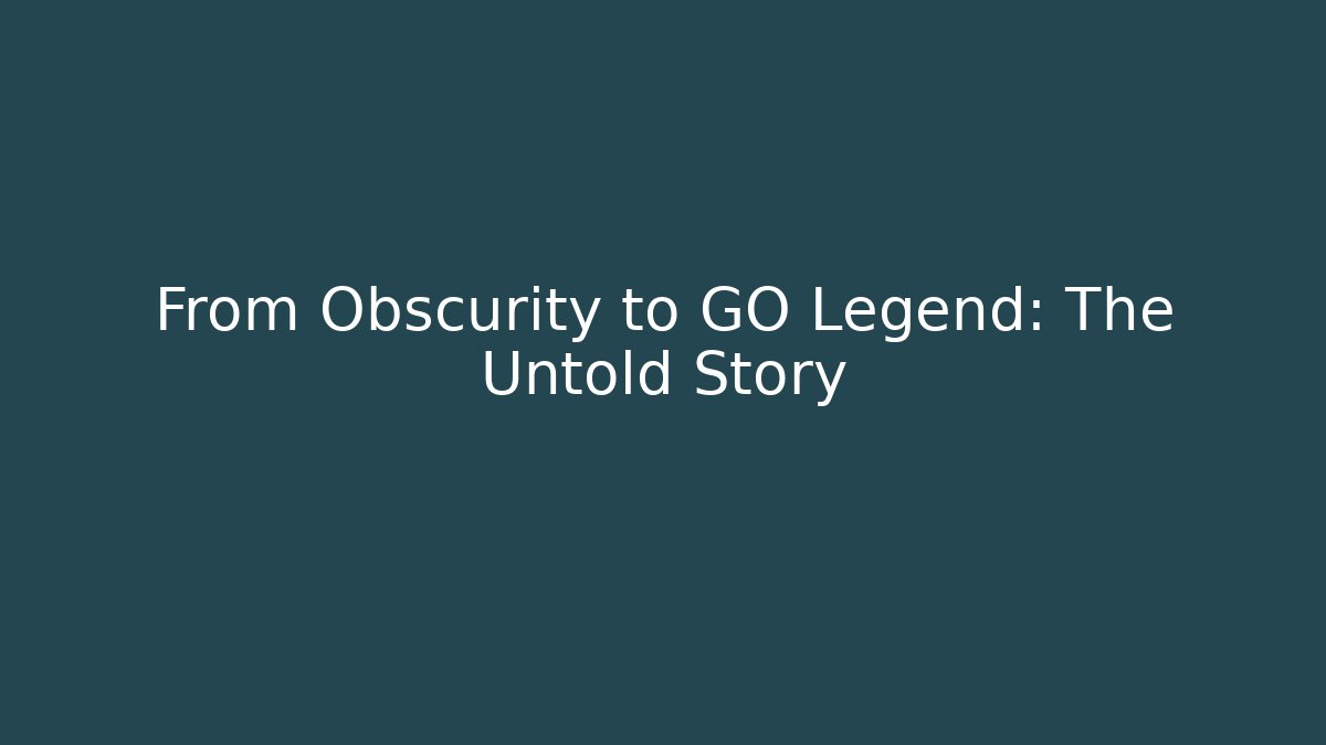 From Obscurity to GO Legend: The Untold Story