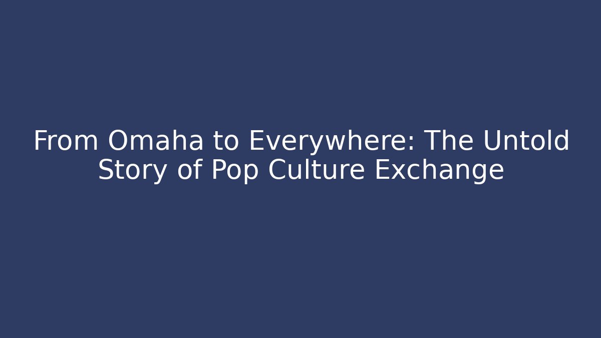 From Omaha to Everywhere: The Untold Story of Pop Culture Exchange