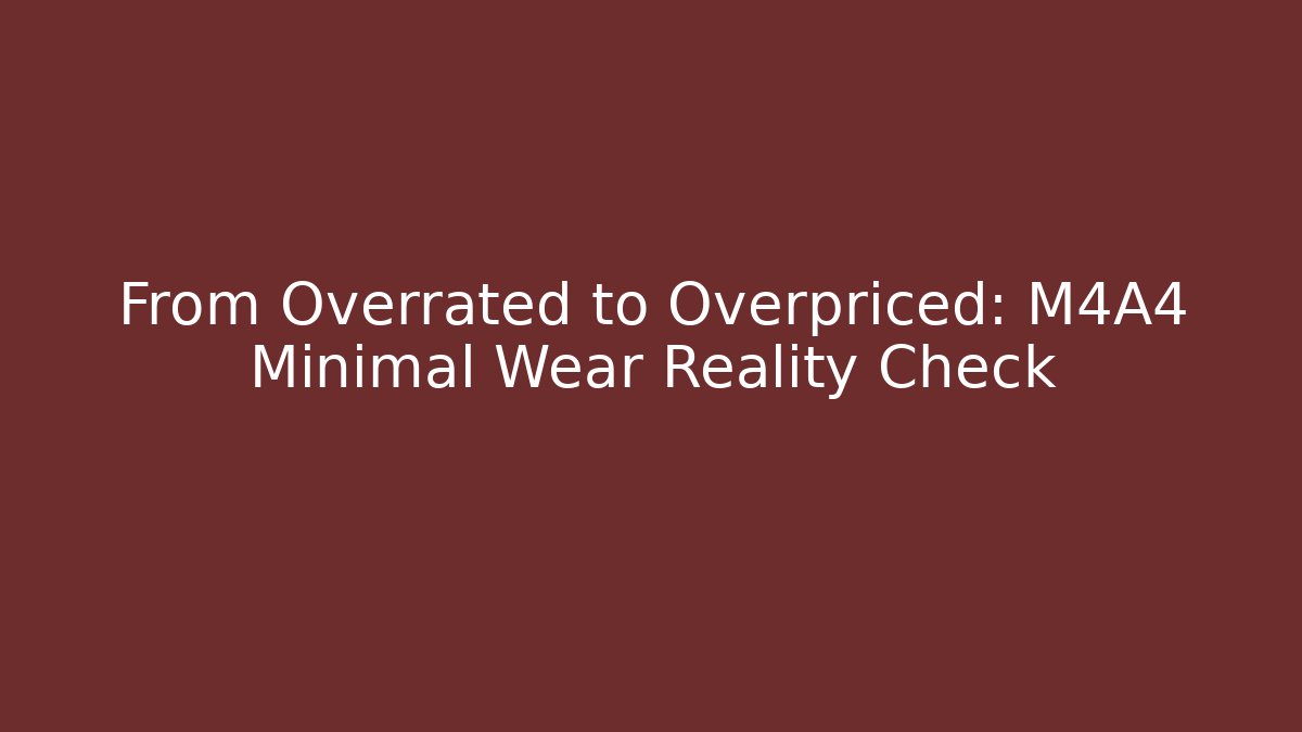 From Overrated to Overpriced: M4A4 Minimal Wear Reality Check