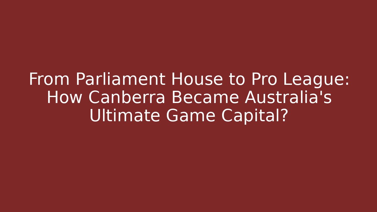 From Parliament House to Pro League: How Canberra Became Australia’s Ultimate Game Capital?