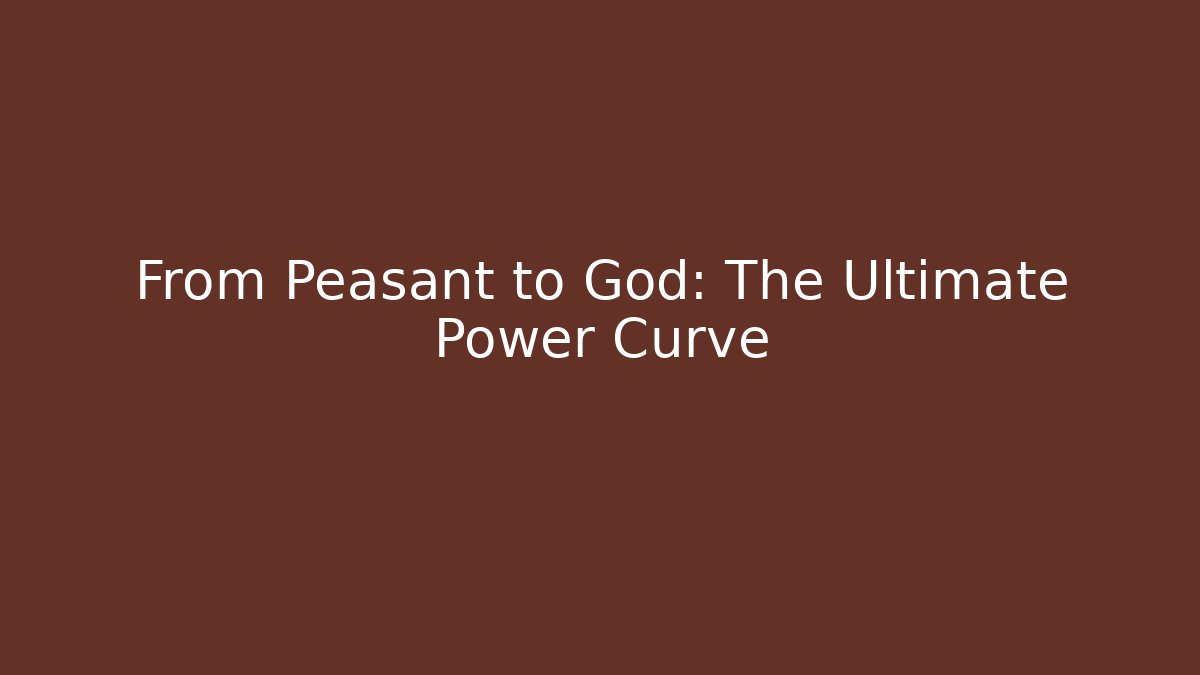 From Peasant to God: The Ultimate Power Curve