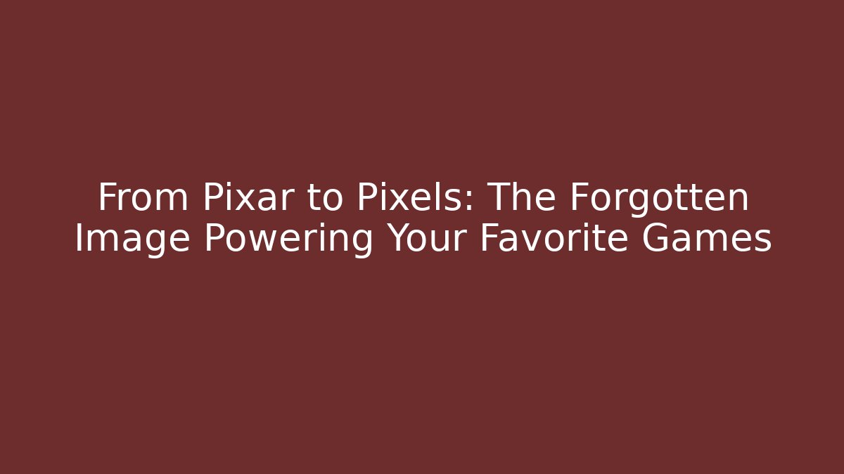 From Pixar to Pixels: The Forgotten Image Powering Your Favorite Games