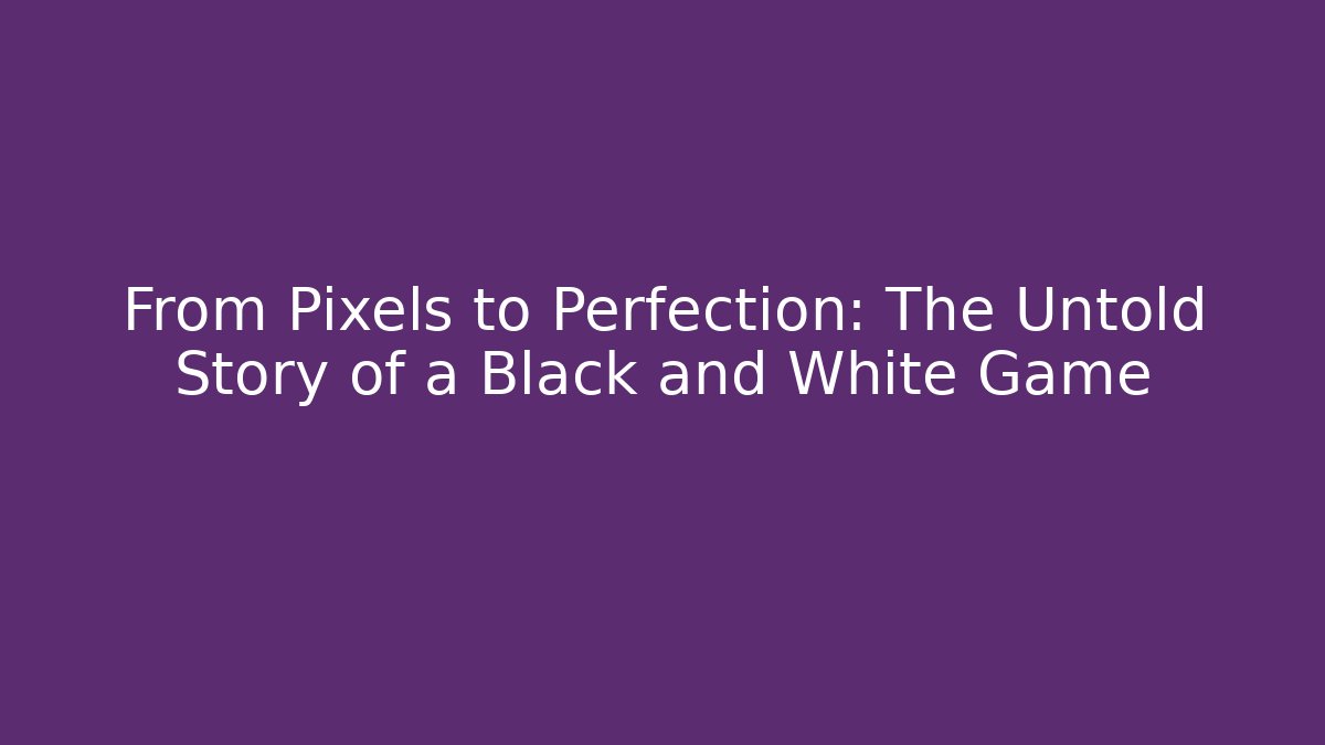 From Pixels to Perfection: The Untold Story of a Black and White Game