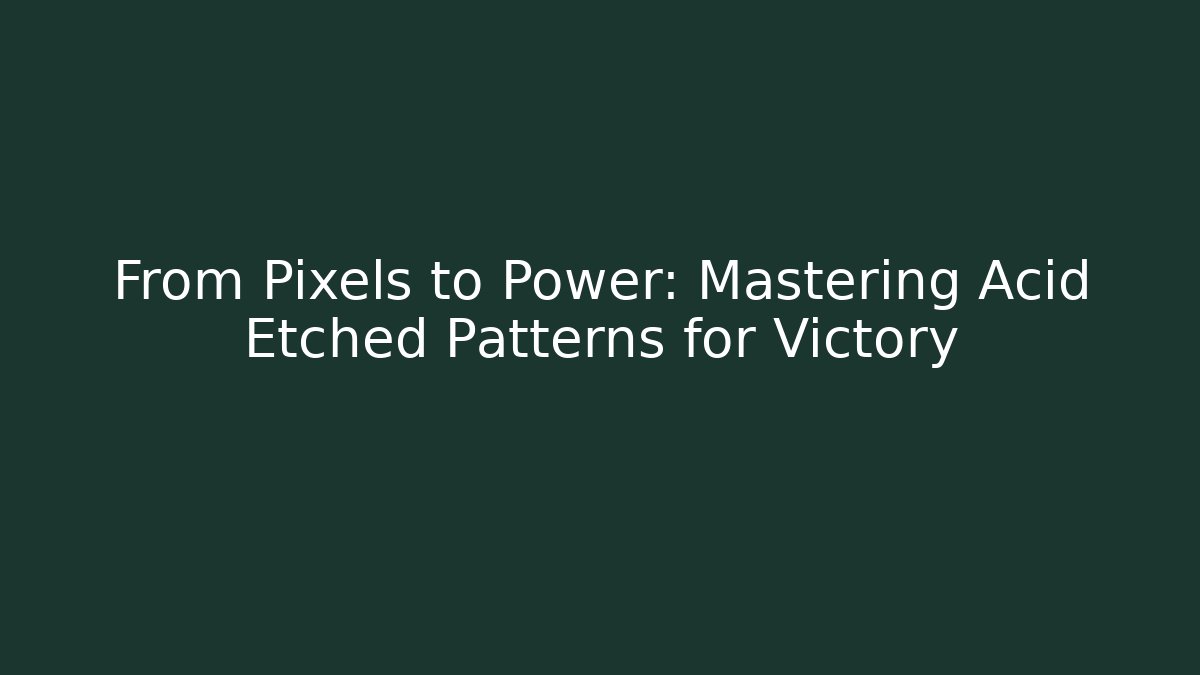 From Pixels to Power: Mastering Acid Etched Patterns for Victory