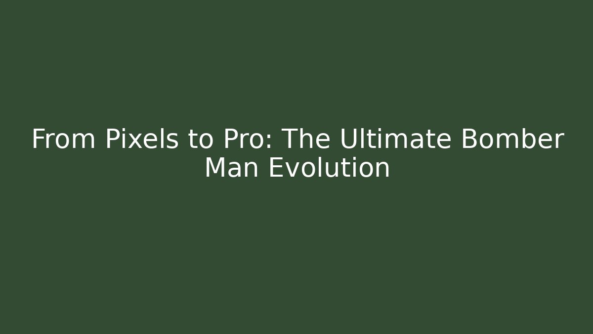 From Pixels to Pro: The Ultimate Bomber Man Evolution - Boomer Naturals