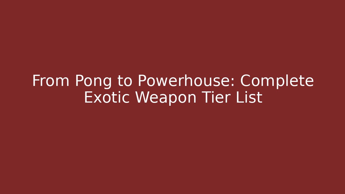 From Pong to Powerhouse: Complete Exotic Weapon Tier List