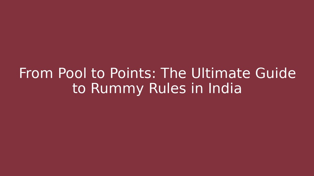 From Pool to Points: The Ultimate Guide to Rummy Rules in India