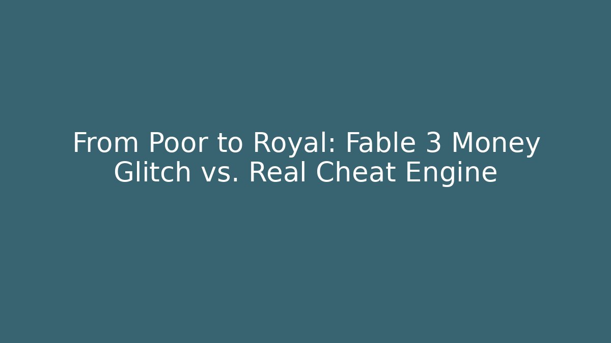 From Poor to Royal: Fable 3 Money Glitch vs. Real Cheat Engine