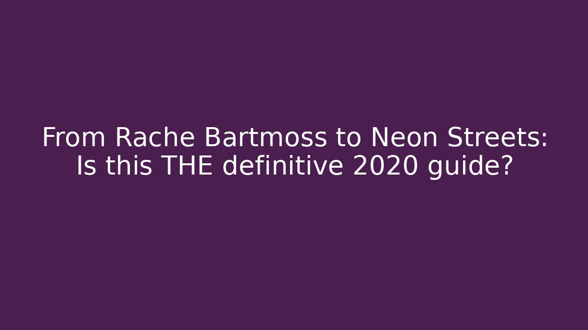 From Rache Bartmoss to Neon Streets: Is this THE definitive 2020 guide?