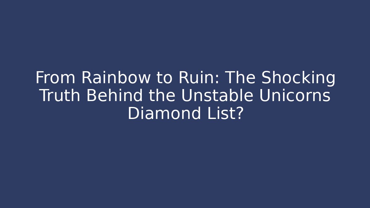From Rainbow to Ruin: The Shocking Truth Behind the Unstable Unicorns Diamond List?