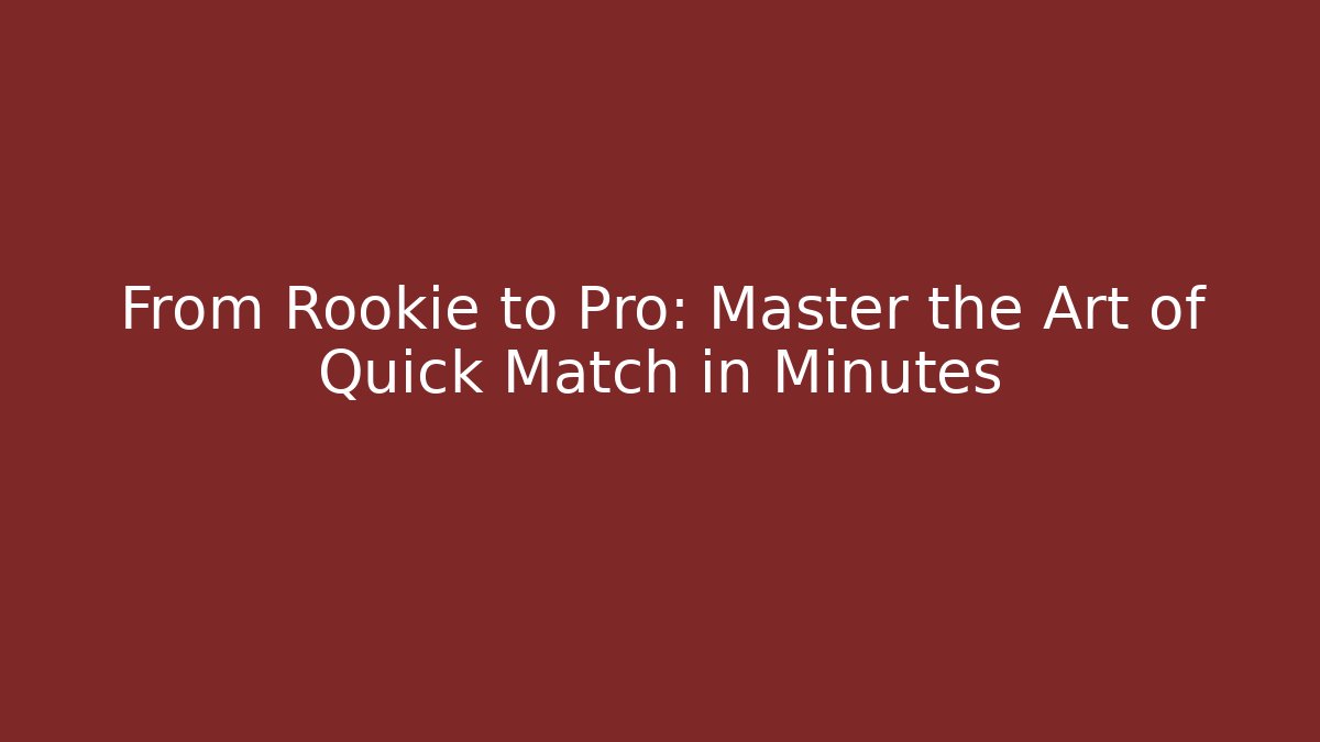 From Rookie to Pro: Master the Art of Quick Match in Minutes