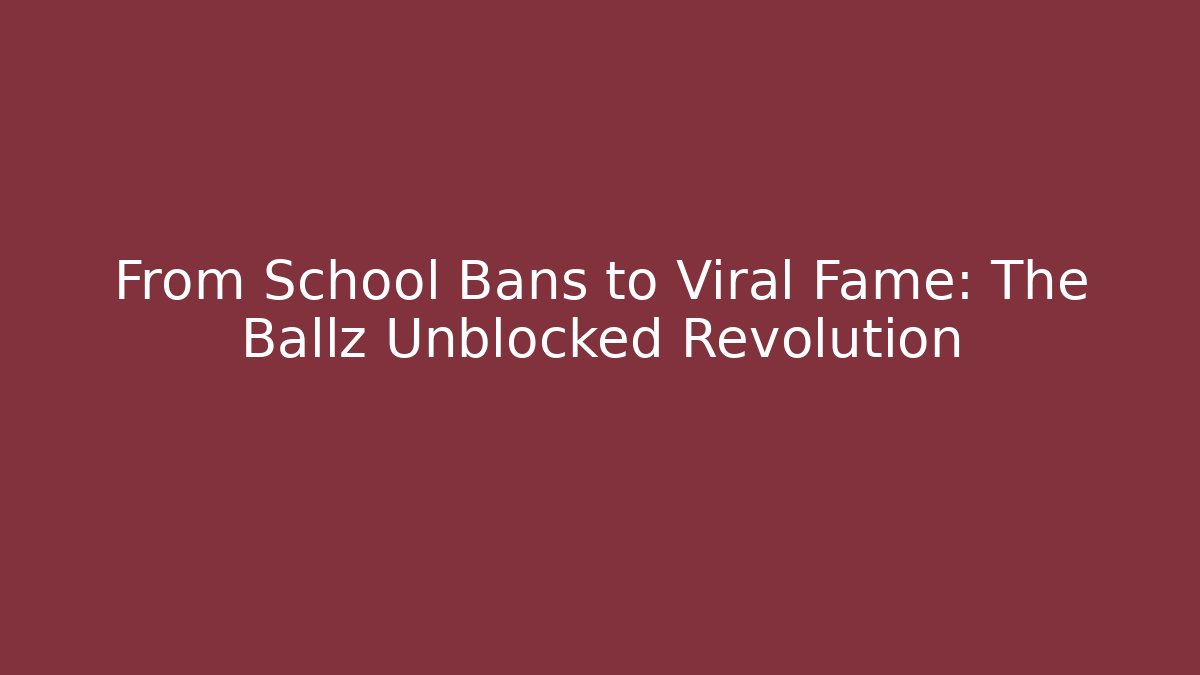 From School Bans to Viral Fame: The Ballz Unblocked Revolution