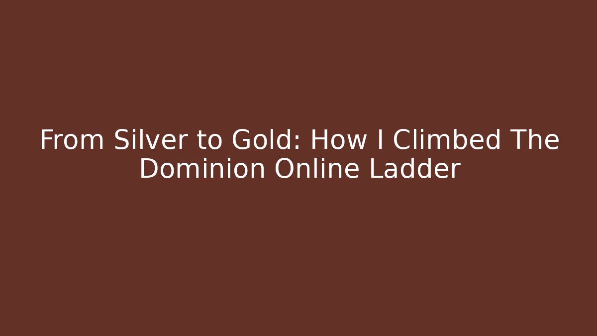 From Silver to Gold: How I Climbed The Dominion Online Ladder