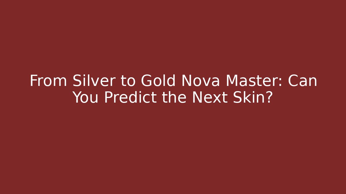 From Silver to Gold Nova Master: Can You Predict the Next Skin?