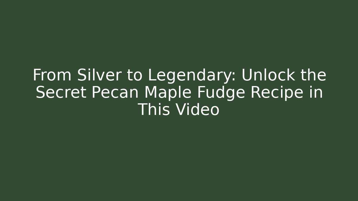 From Silver to Legendary: Unlock the Secret Pecan Maple Fudge Recipe in This Video