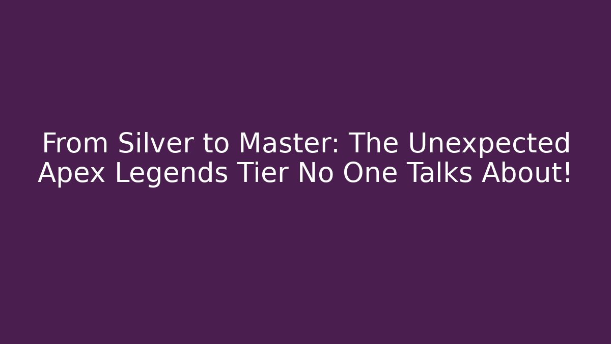 From Silver to Master: The Unexpected Apex Legends Tier No One Talks About!