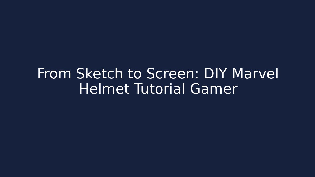 From Sketch to Screen: DIY Marvel Helmet Tutorial Gamer - Boomer Naturals