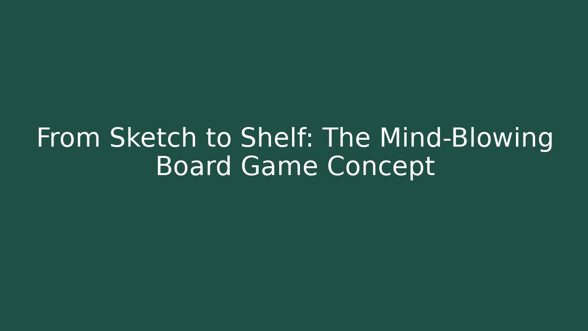 From Sketch to Shelf: The Mind-Blowing Board Game Concept