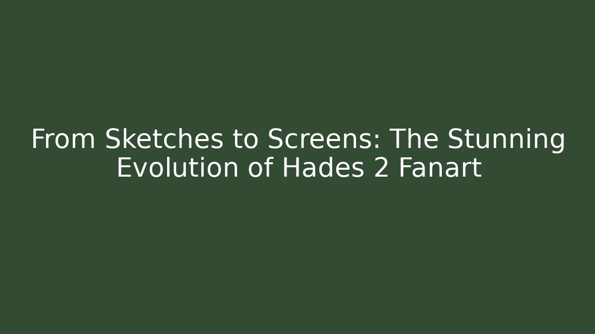 From Sketches to Screens: The Stunning Evolution of Hades 2 Fanart