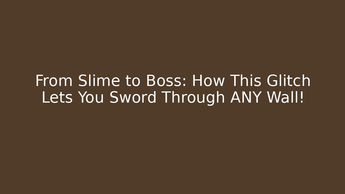 From Slime to Boss: How This Glitch Lets You Sword Through ANY Wall!
