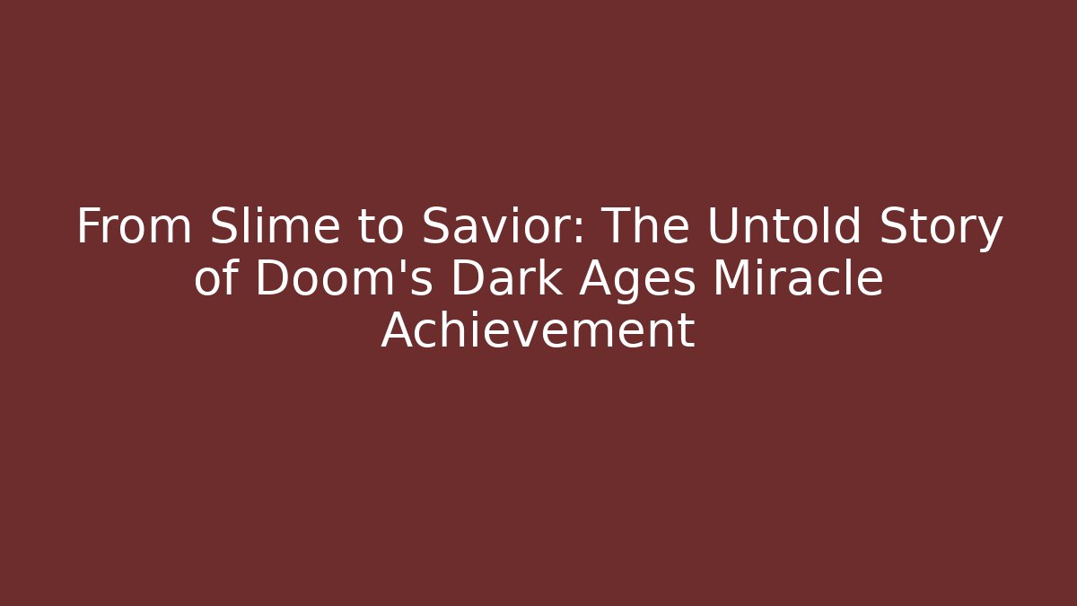 From Slime to Savior: The Untold Story of Doom's Dark Ages Miracle Achievement