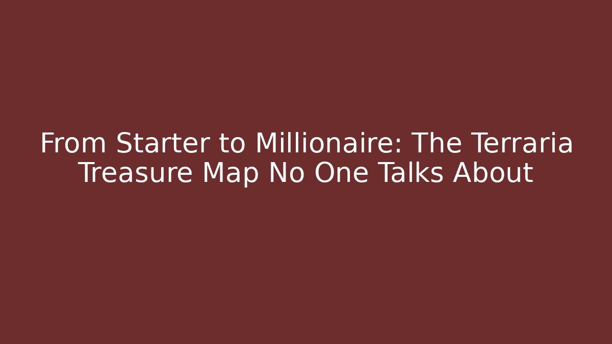 From Starter to Millionaire: The Terraria Treasure Map No One Talks About