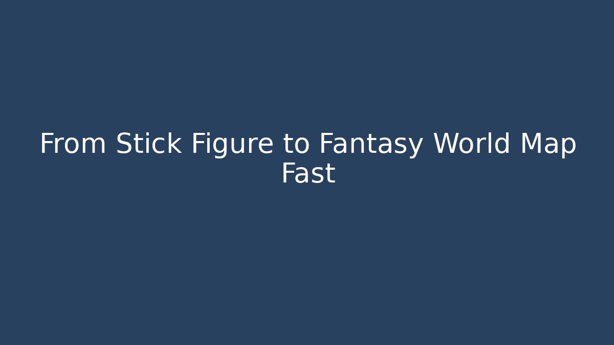 From Stick Figure to Fantasy World Map Fast