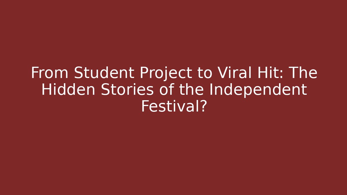 From Student Project to Viral Hit: The Hidden Stories of the Independent Festival?